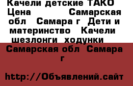Качели детские ТАКО › Цена ­ 1 500 - Самарская обл., Самара г. Дети и материнство » Качели, шезлонги, ходунки   . Самарская обл.,Самара г.